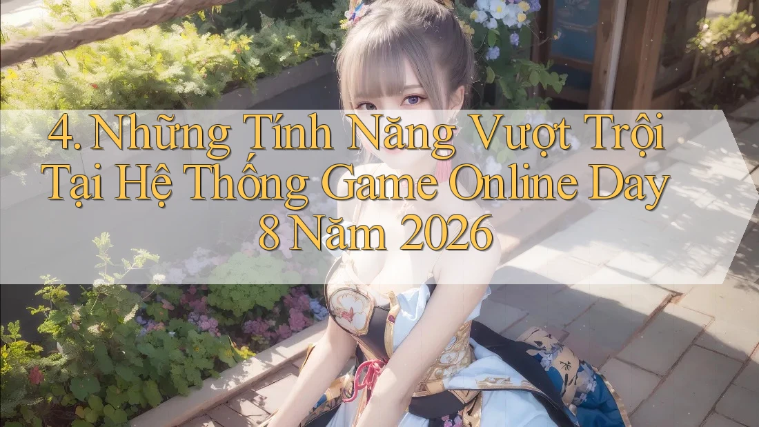 4. Những Tính Năng Vượt Trội Tại Hệ Thống Game Online Day8 Năm 2026