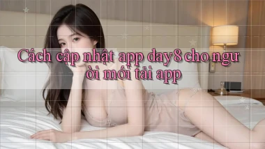 Cách cập nhật app day8 cho người mới tải app