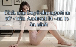 Cách nào Day8 cho người mới   trên Android 14   an toàn nhất