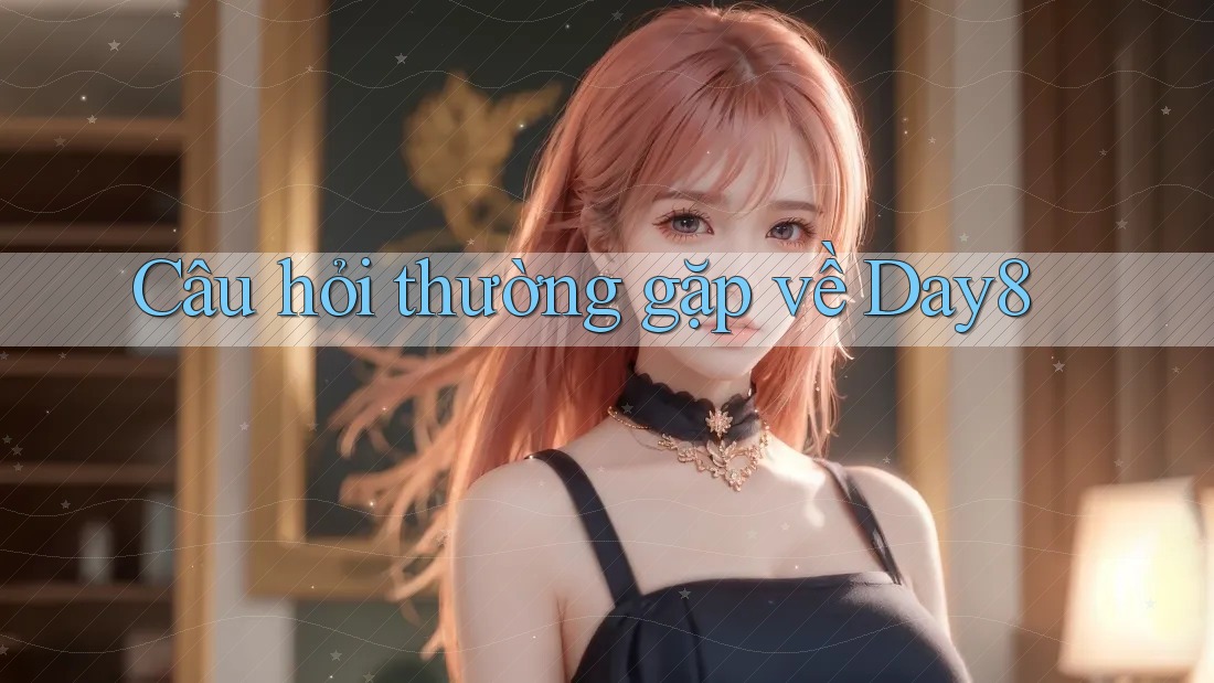 Câu hỏi thường gặp về day8