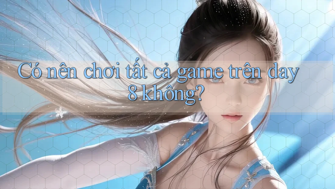 Có nên chơi tất cả game trên day8 không?