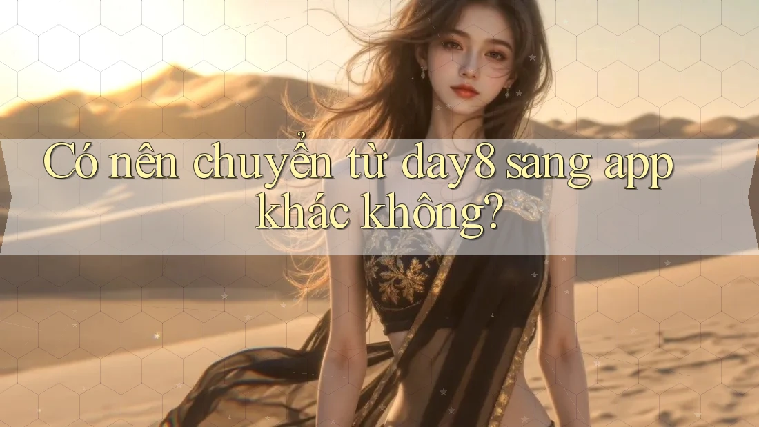 Có nên chuyển từ day8 sang app khác không?