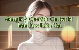 đăng ký qua sdt on bet nhận free hiện tại