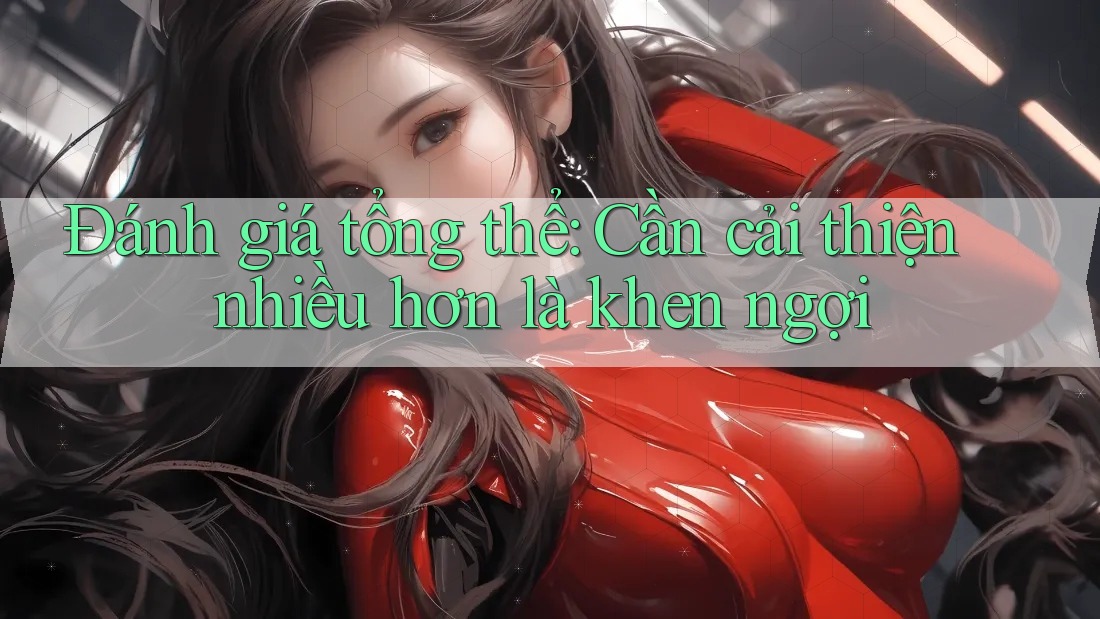 Đánh giá tổng thể: Cần cải thiện nhiều hơn là khen ngợi