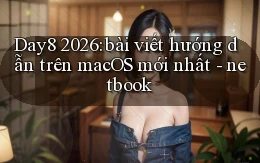 Day8 2026 bài viết hướng dẫn trên macOS mới nhất   netbook