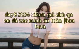 day8 2026 đánh giá chủ quan đã xác minh an toàn bản beta