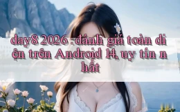day8 2026 đánh giá toàn diện trên Android 14, uy tín nhất