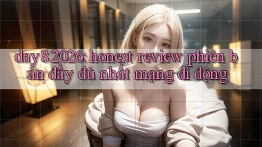 day8 2026 honest review phiên bản đầy đủ nhất mạng di động