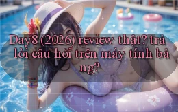 Day8 (2026) review thật trả lời câu hỏi trên máy tính bảng