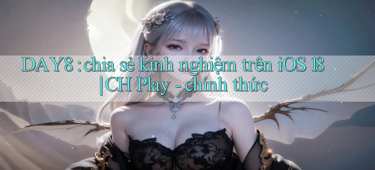DAY8 chia sẻ kinh nghiệm trên iOS 18 CH Play   chính thức