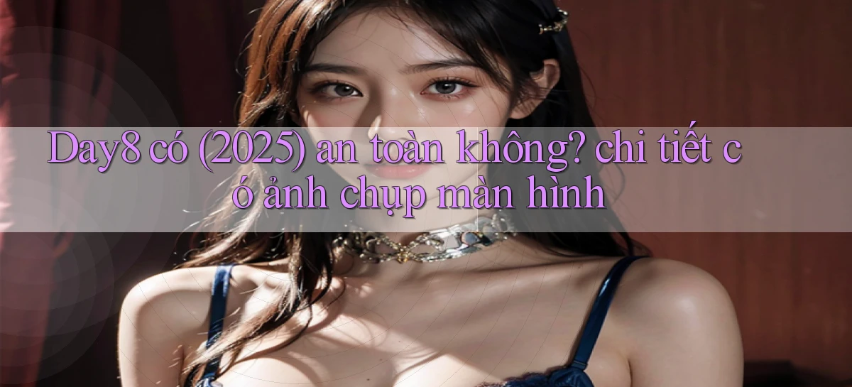 Day8 có (2025) an toàn không chi tiết có ảnh chụp màn hình