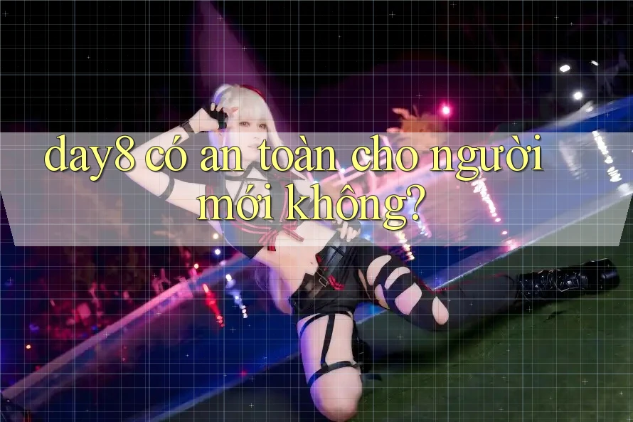 Day8 có an toàn cho người mới không?