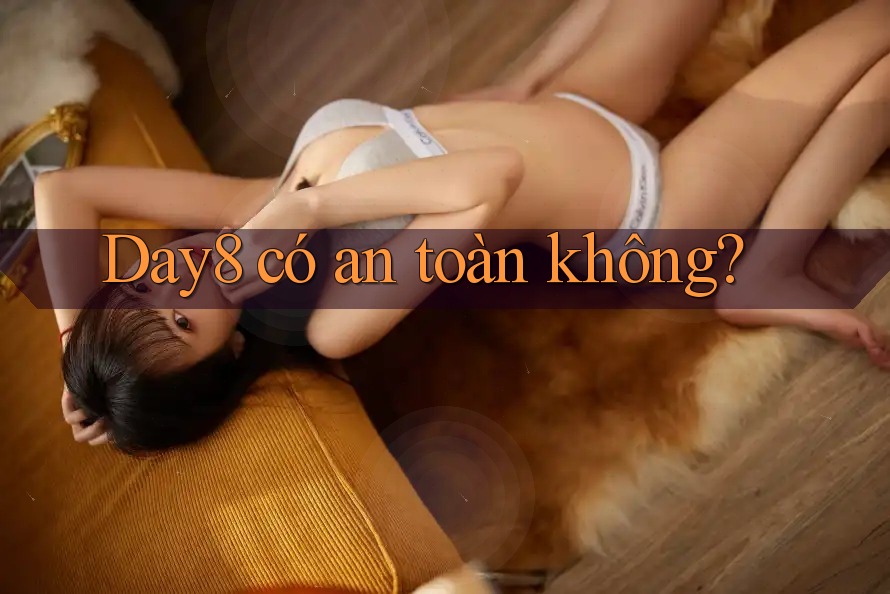 Day8 có an toàn không?