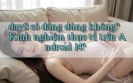 day8 có đáng dùng không kinh nghiệm thực tế trên Android 14