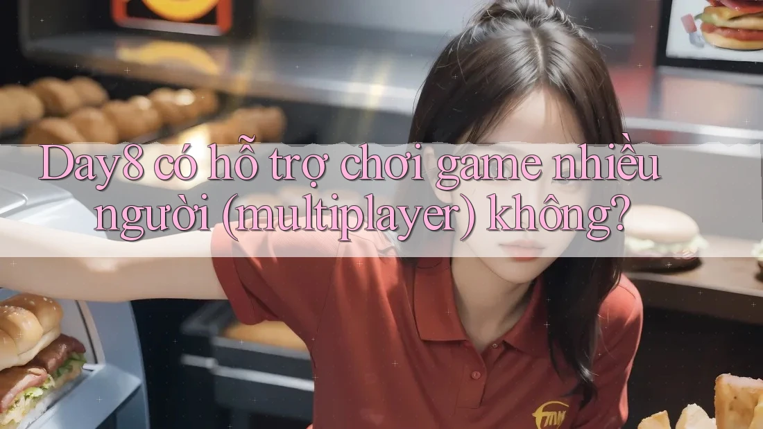 Day8 có hỗ trợ chơi game nhiều người (multiplayer) không?