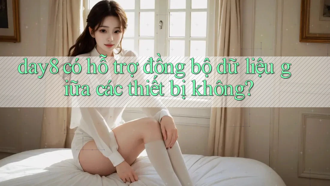 day8 có hỗ trợ đồng bộ dữ liệu giữa các thiết bị không?