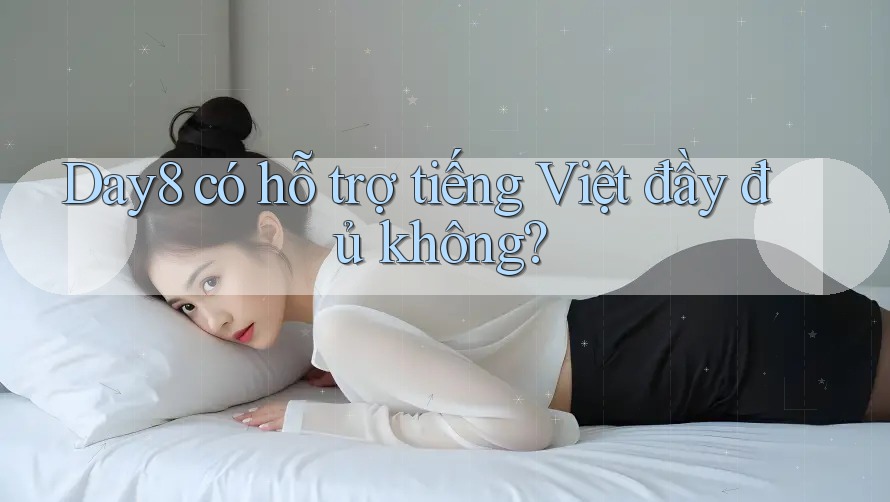 Day8 có hỗ trợ tiếng Việt đầy đủ không?