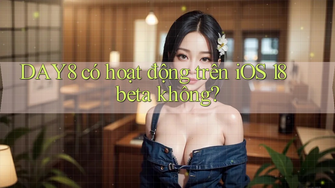 DAY8 có hoạt động trên iOS 18 beta không?