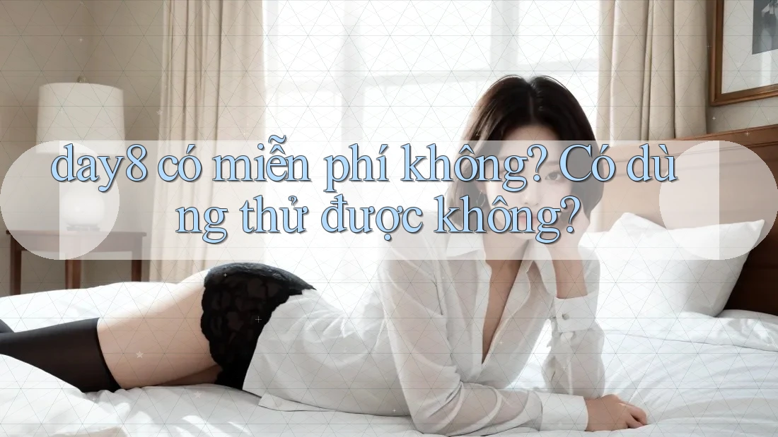 day8 có miễn phí không? Có dùng thử được không?