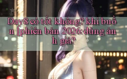 Day8 có tốt không khi buồn phiên bản 2026 dùng ảnh giả