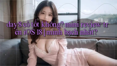 day8 có tốt không mini review trên iOS 18 minh bạch nhất