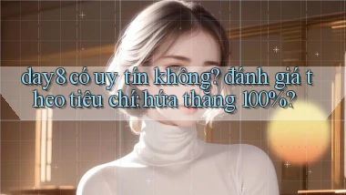 day8 có uy tín không đánh giá theo tiêu chí hứa thắng 100%