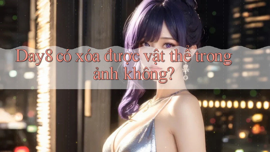 Day8 có xóa được vật thể trong ảnh không?
