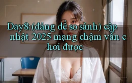 Day8 (đáng để so sánh) cập nhật 2025 mạng chậm vẫn chơi được