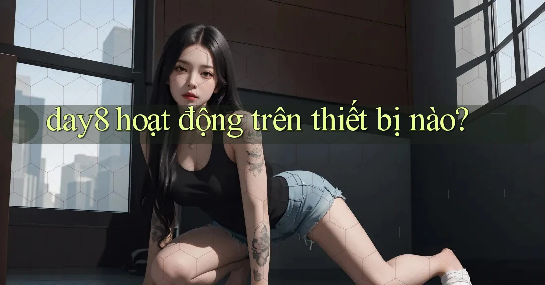 day8 hoạt động trên thiết bị nào?