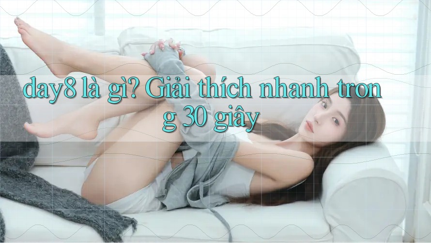 day8 là gì? Giải thích nhanh trong 30 giây