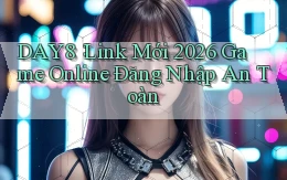 day8： Link Mới 2026 Game Online Đăng Nhập An Toàn