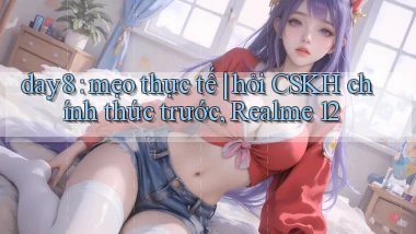 day8 mẹo thực tế hỏi CSKH chính thức trước, Realme 12