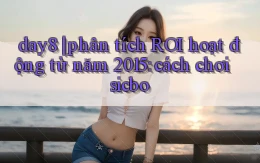 day8 phân tích ROI hoạt động từ năm 2015 cách chơi sicbo