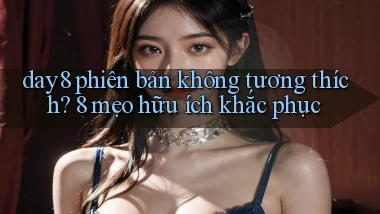 day8 phiên bản không tương thích 8 mẹo hữu ích khắc phục