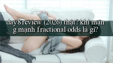 day8 review (2026) thật khi mạng mạnh fractional odds là gì