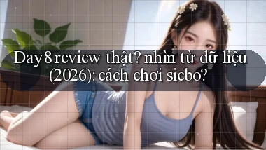 Day8 review thật nhìn từ dữ liệu (2026) cách chơi sicbo