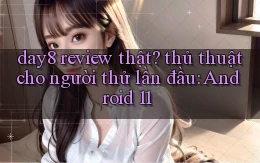 day8 review thật thủ thuật cho người thử lần đầu Android 11