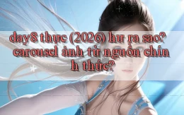 day8 thực (2026) hư ra sao carousel ảnh từ nguồn chính thức