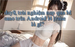 day8, trải nghiệm nạp qua Momo trên Android 14 raise là gì