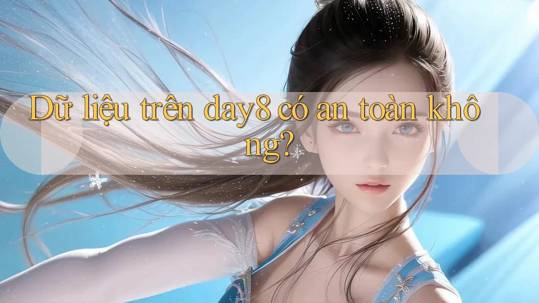 Dữ liệu trên day8 có an toàn không?