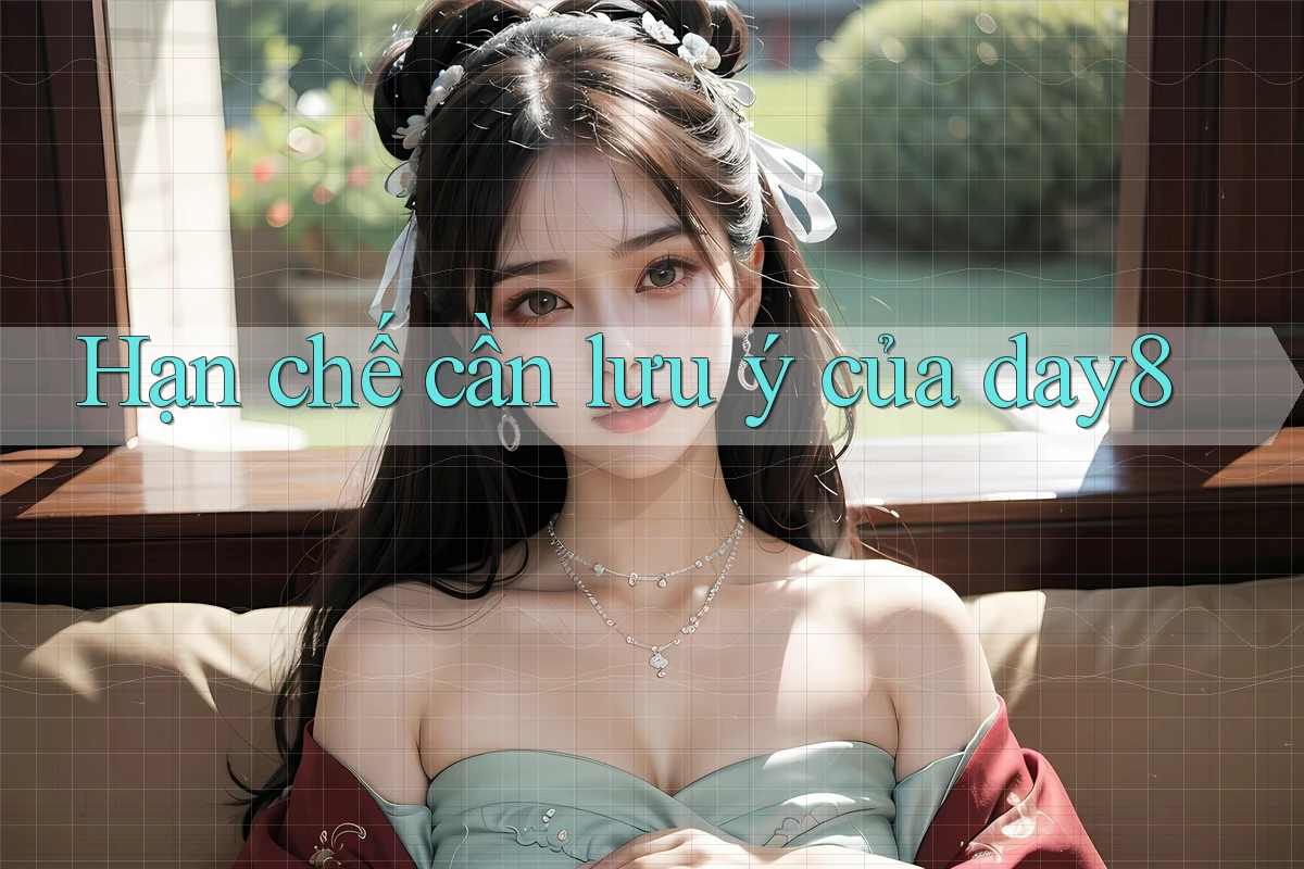 Hạn chế cần lưu ý của day8