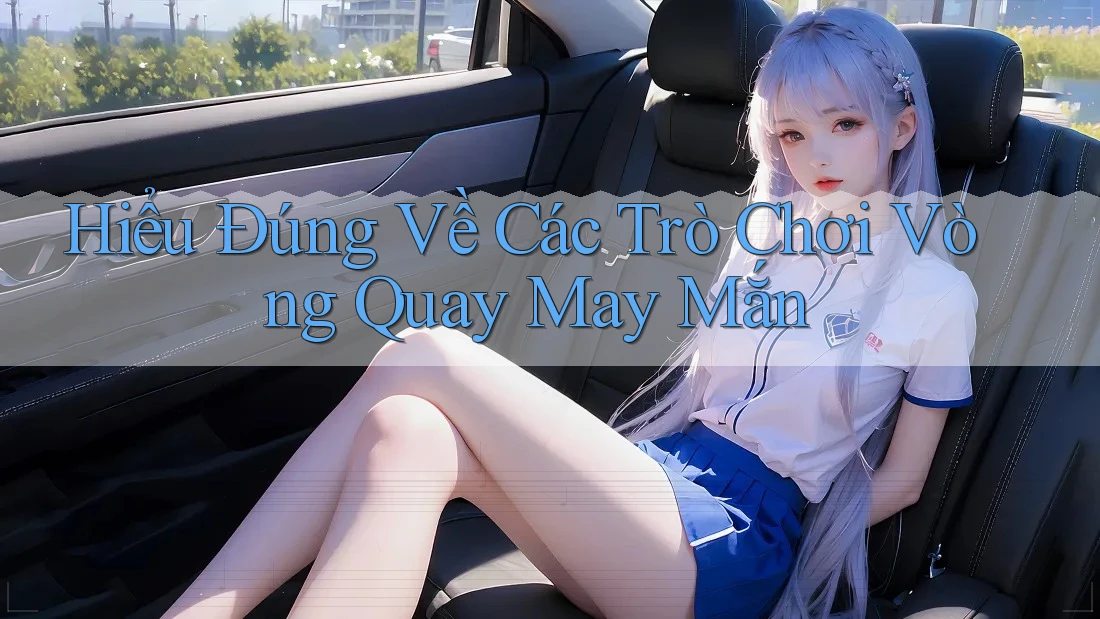 Hiểu Đúng Về Các Trò Chơi Vòng Quay May Mắn Hiểu Đúng Về Các Trò Chơi Vòng Quay May Mắn