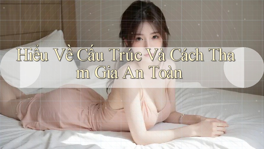 Hiểu Về Cấu Trúc Và Cách Tham Gia An Toàn