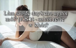 Làm sao để day8 cho người mới iOS 14   so với review khác