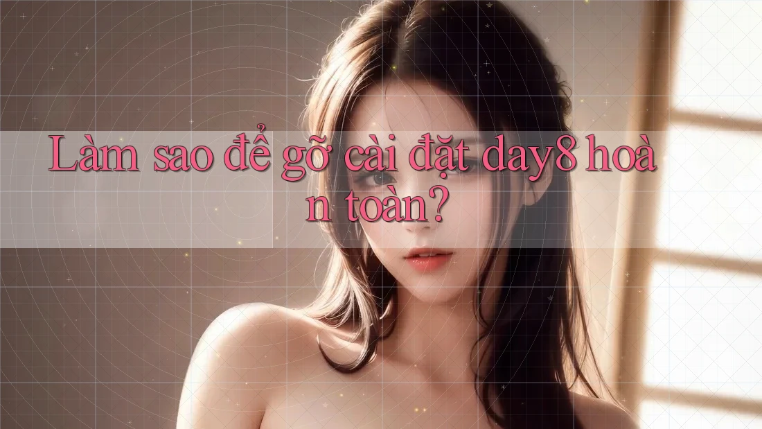 Làm sao để gỡ cài đặt day8 hoàn toàn?