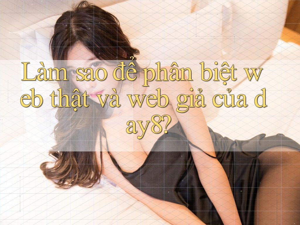 Làm sao để phân biệt web thật và web giả của day8?