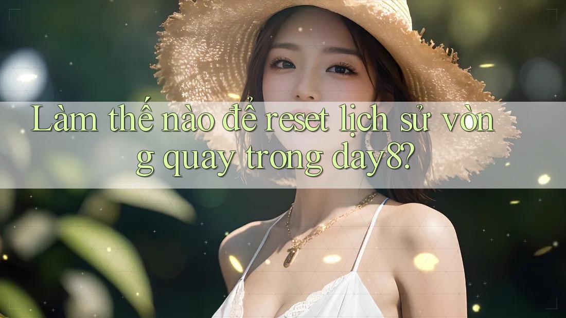 Làm thế nào để reset lịch sử vòng quay trong day8?