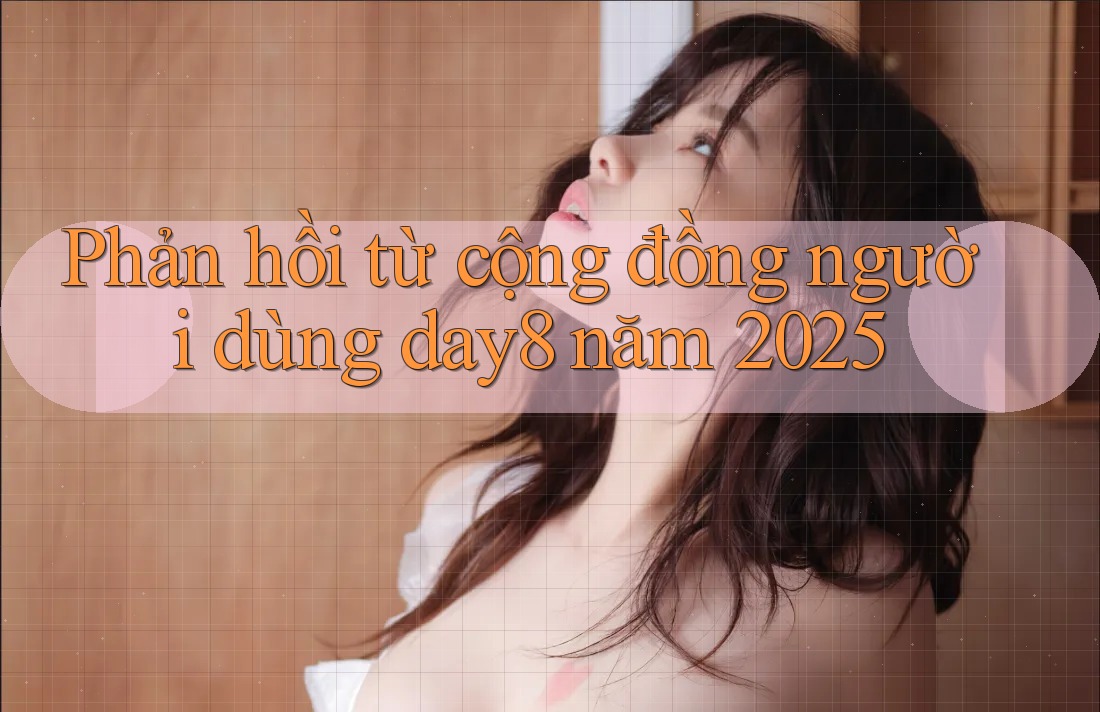 Phản hồi từ cộng đồng người dùng day8 năm 2025