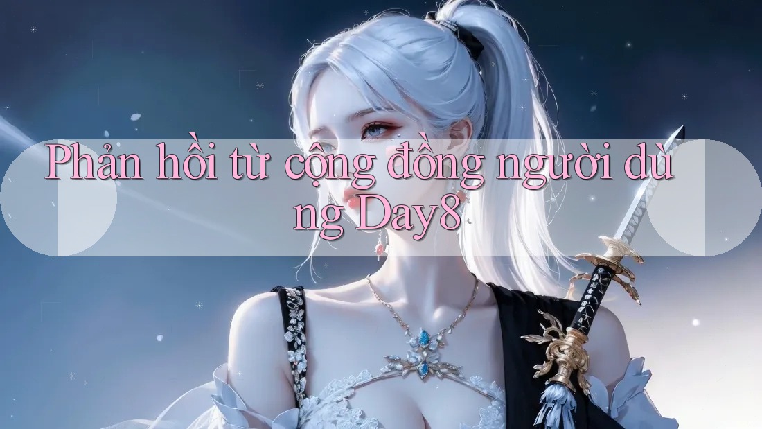 Phản hồi từ cộng đồng người dùng Day8