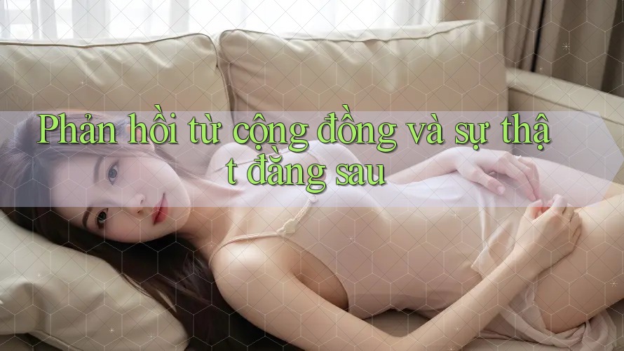 Phản hồi từ cộng đồng và sự thật đằng sau